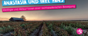 Anastasia und ihre Fans. Ideologie und AkteurInnen einer rechtsesoterischen Bewegung @ Online