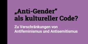 Verschränkungen von Antifeminismus und Antisemitismus @ Amadeu Antonio Stiftung
